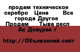 продам техническое серебро › Цена ­ 1 - Все города Другое » Продам   . Тыва респ.,Ак-Довурак г.